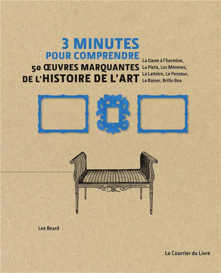 3 MINUTES POUR COMPRENDRE 50 OEUVRES MARQUANTES DE L-HISTOIRE DE L-ART - BEARD LEE - COURRIER LIVRE