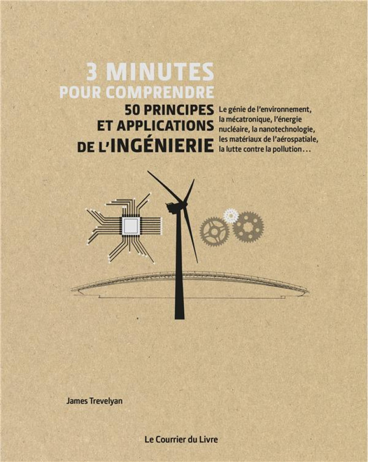 3 MINUTES POUR COMPRENDRE 50 PRINCIPES ET APPLICATIONS DE L-INGENIERIE - TREVELYAN/ACKLAND - COURRIER LIVRE