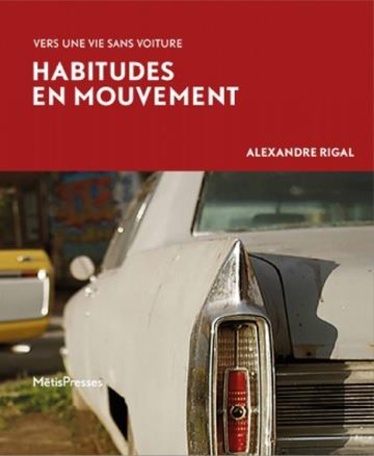 HABITUDES EN MOUVEMENT - VERS LE CHOIX D-UNE VIE SANS VOITURE - RIGAL ALEXANDRE - METISPRESSES