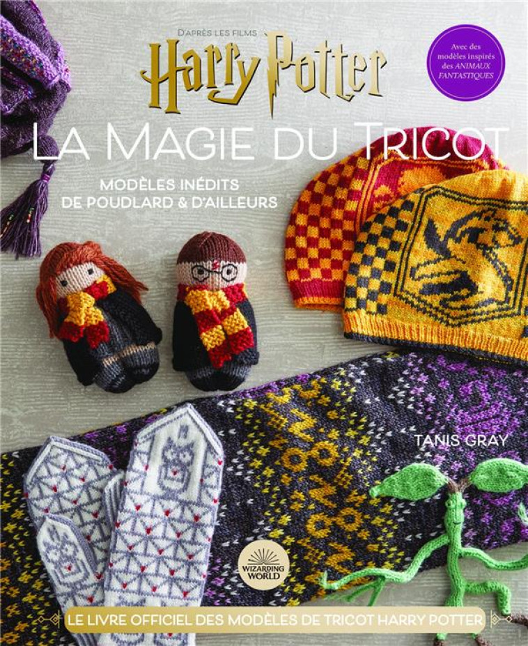 HARRY POTTER LA MAGIE DU TRICOT - MODELES INEDITS - LE LIVRE OFFICIEL DES MODELES DE TRICOT HARRY PO - TANIS GRAY - HACHETTE