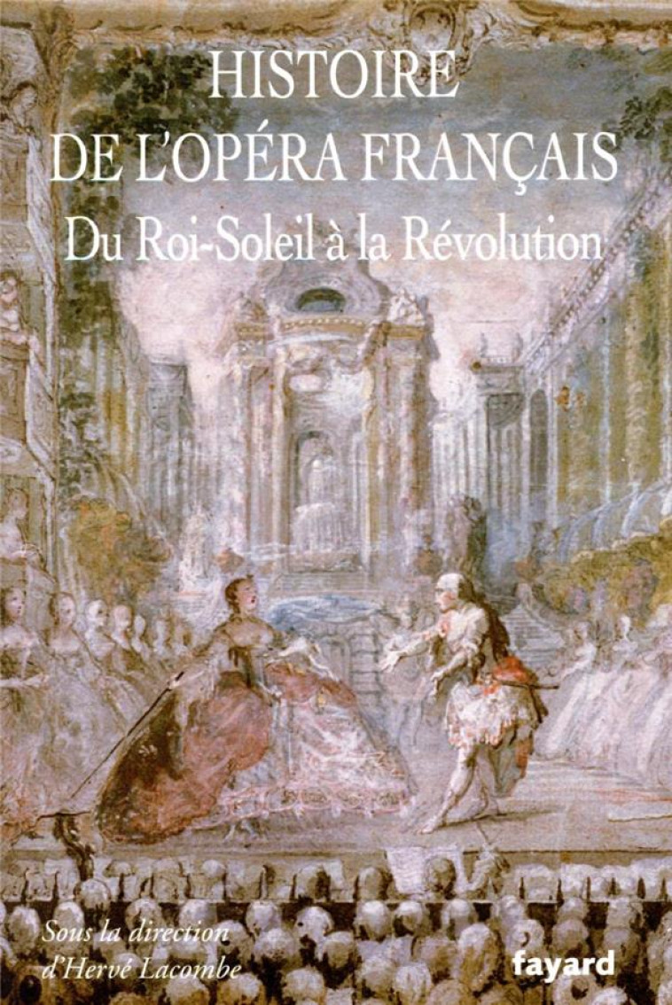 HISTOIRE DE L-OPERA FRANCAIS. XVII-XVIIIE SIECLES - DU ROI-SOLEIL A LA REVOLUTION - LACOMBE HERVE - FAYARD