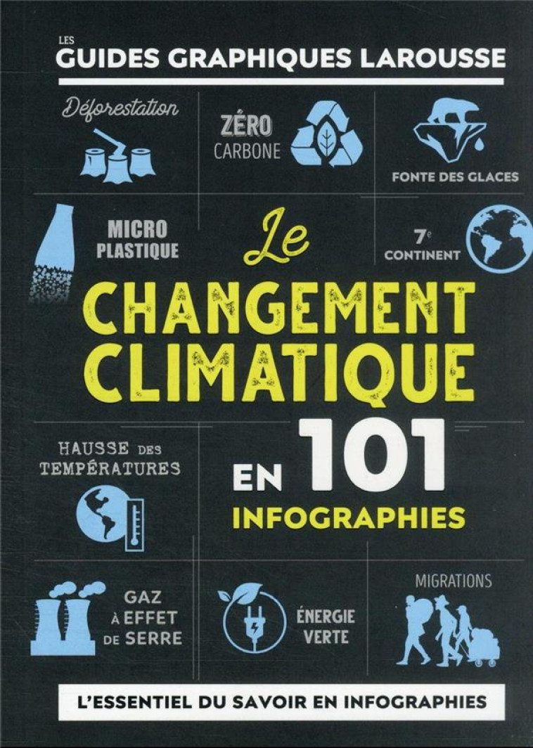 LE CHANGEMENT CLIMATIQUE EN 101 INFOGRAPHIES - F.BERKHOUT/D. HOOKE - LAROUSSE