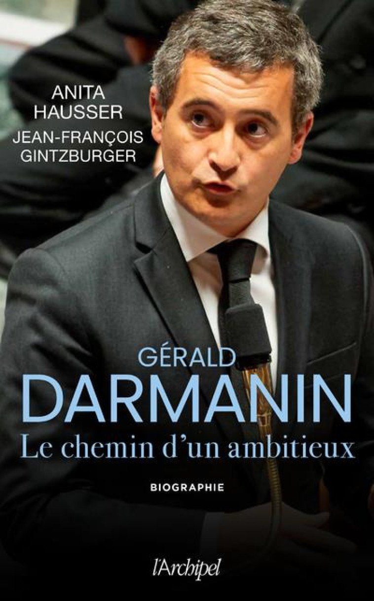 GERALD DARMANIN - LES SECRETS D-UN AMBITIEUX - HAUSSER/GINTZBURGER - ARCHIPEL