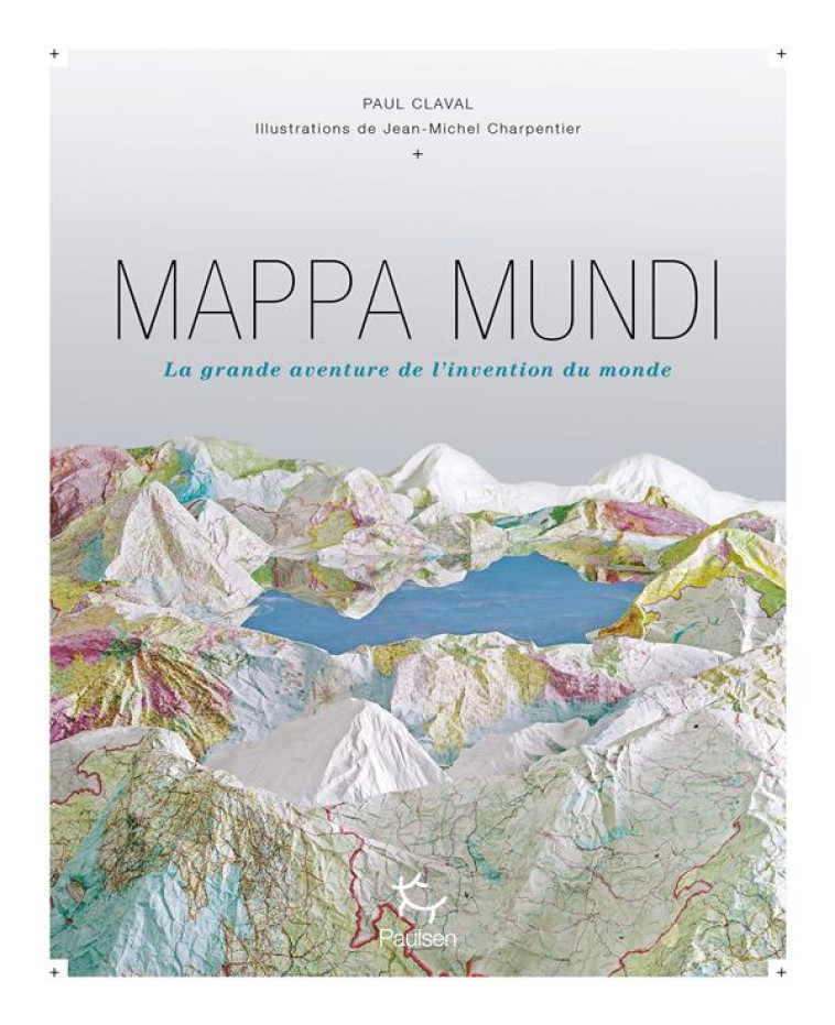 MAPPA MUNDI - LA GRANDE AVENTURE DE L-INVENTION DU MONDE - CLAVAL/CHARPENTIER - PAULSEN