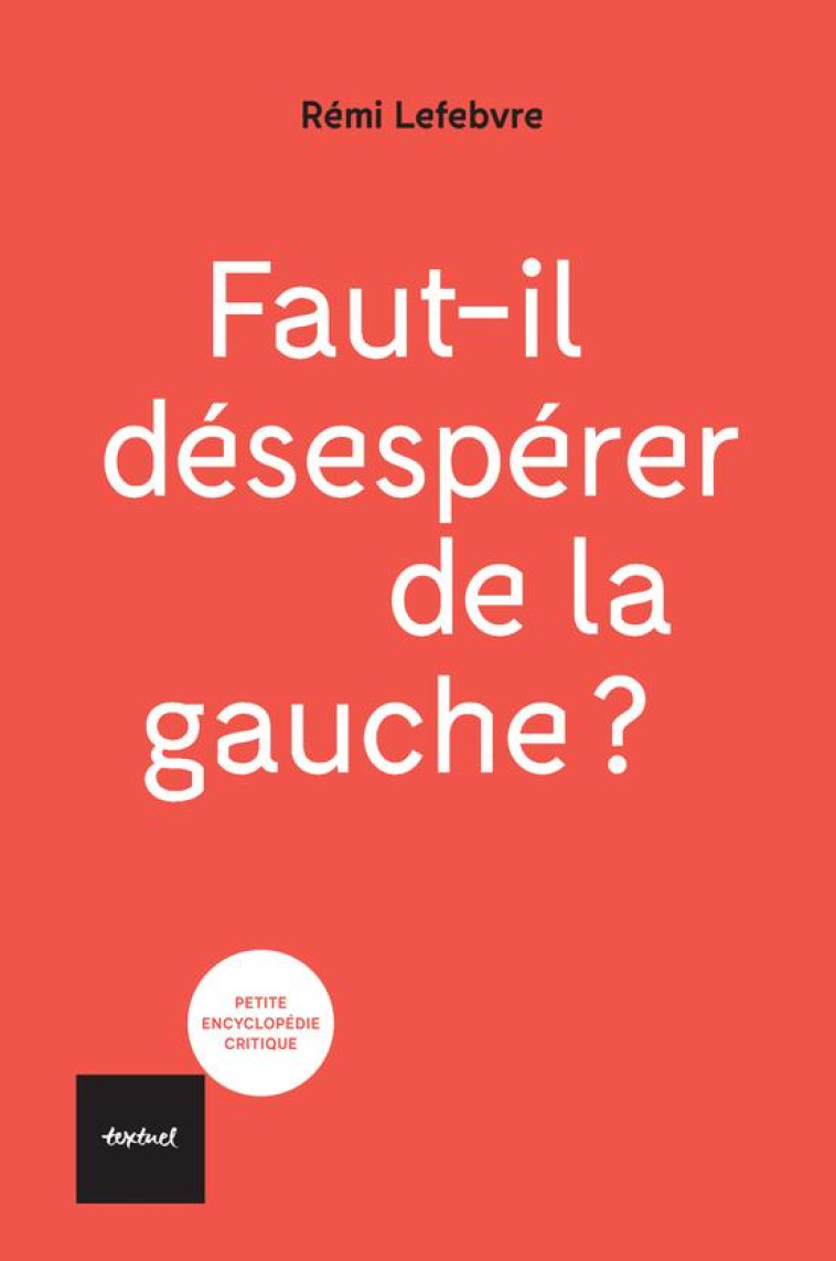 FAUT-IL DESESPERER DE LA GAUCHE ? -  LEFEBVRE, REMI  - TEXTUEL