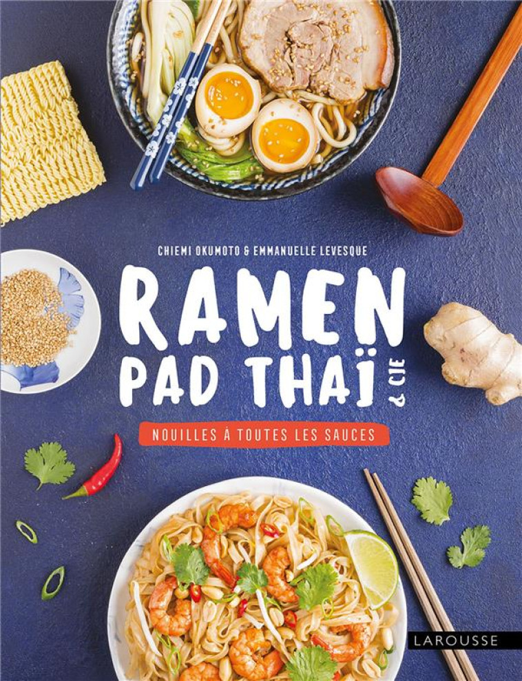 RAMEN, PAD THAI ET CIE : NOUILLES A TOUTES LES SAUCES - LEVESQUE/OKUMOTO - LAROUSSE