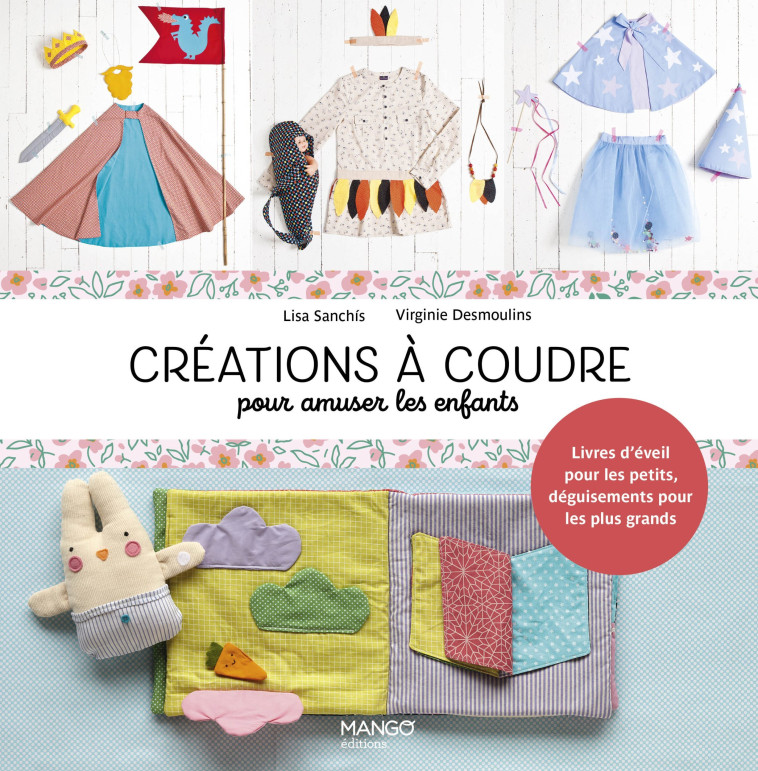 CREATIONS A COUDRE POUR AMUSER LES ENFANTS - LIVRES D-EVEIL POUR LES PETITS, DEGUISEMENTS POUR LES P - Virginie Desmoulins - MANGO