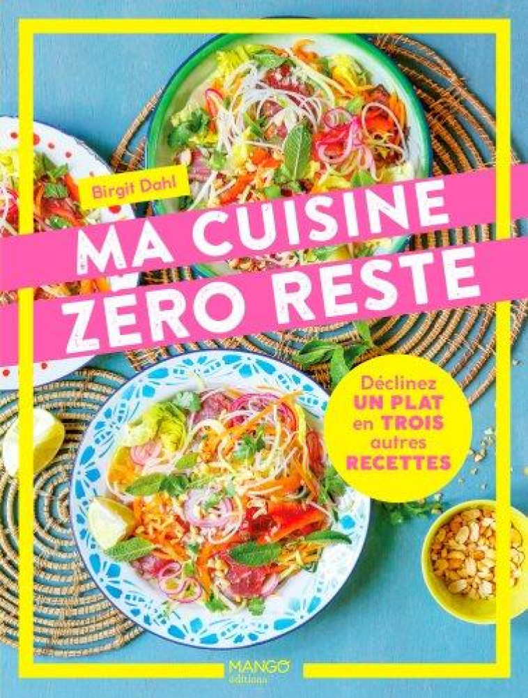 MA CUISINE ZERO RESTE - DECLINEZ UN PLAT EN 3 AUTRES RECETTES - DAHL/BESSE - MANGO