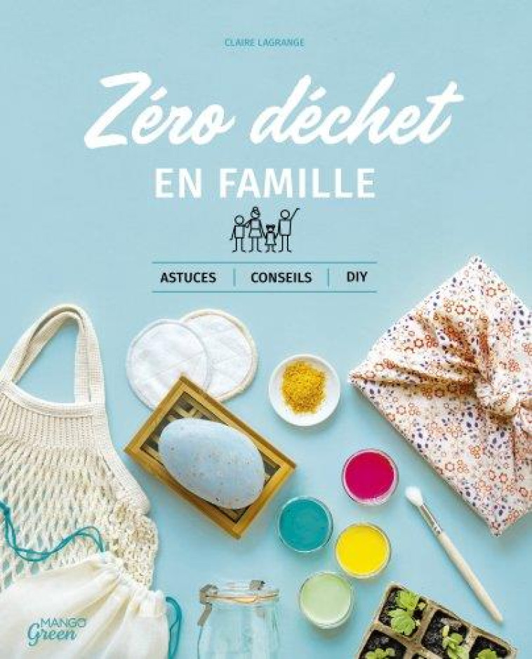 ZERO DECHET EN FAMILLE - ASTUCES, CONSEILS ET DIY - LAGRANGE CLAIRE - MANGO