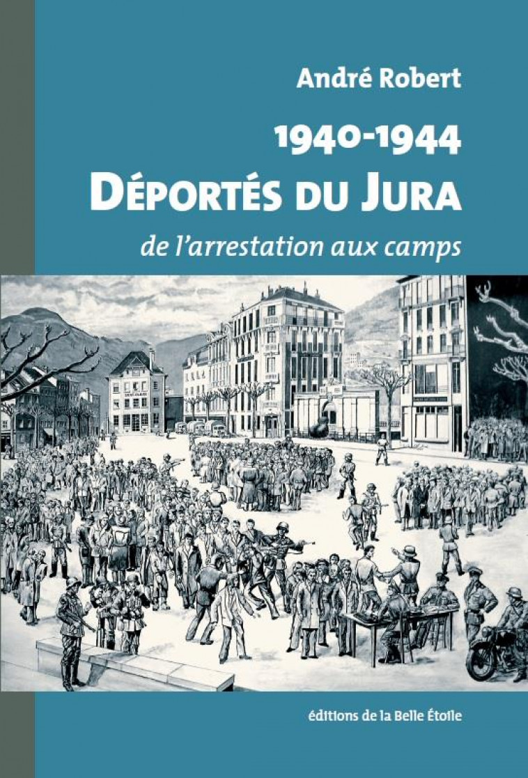 1940-1944 DEPORTE DU JURA - DE L-ARRESTATION AUX CAMPS - ROBERT ANDRE - BOOKS ON DEMAND