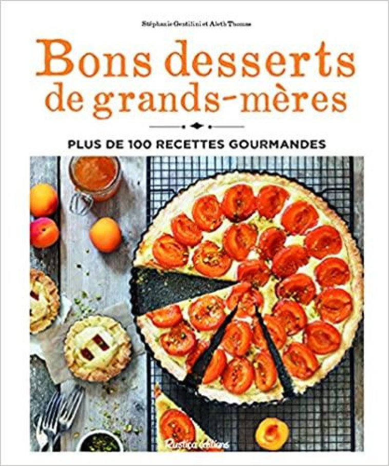 BONS DESSERTS DE GRANDS-MERES - PLUS DE 100 RECETTES GOURMANDES - GENTILINI/THOMAS - RUSTICA