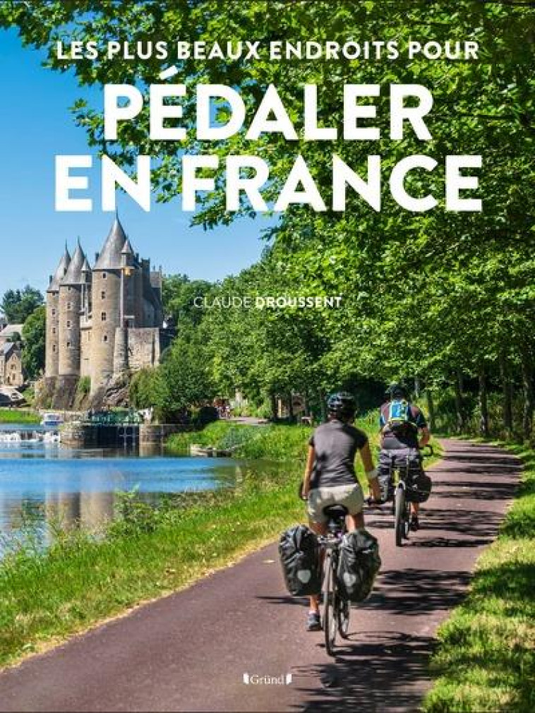 LES PLUS BEAUX ENDROITS POUR PEDALER EN FRANCE - DROUSSENT CLAUDE - GRUND