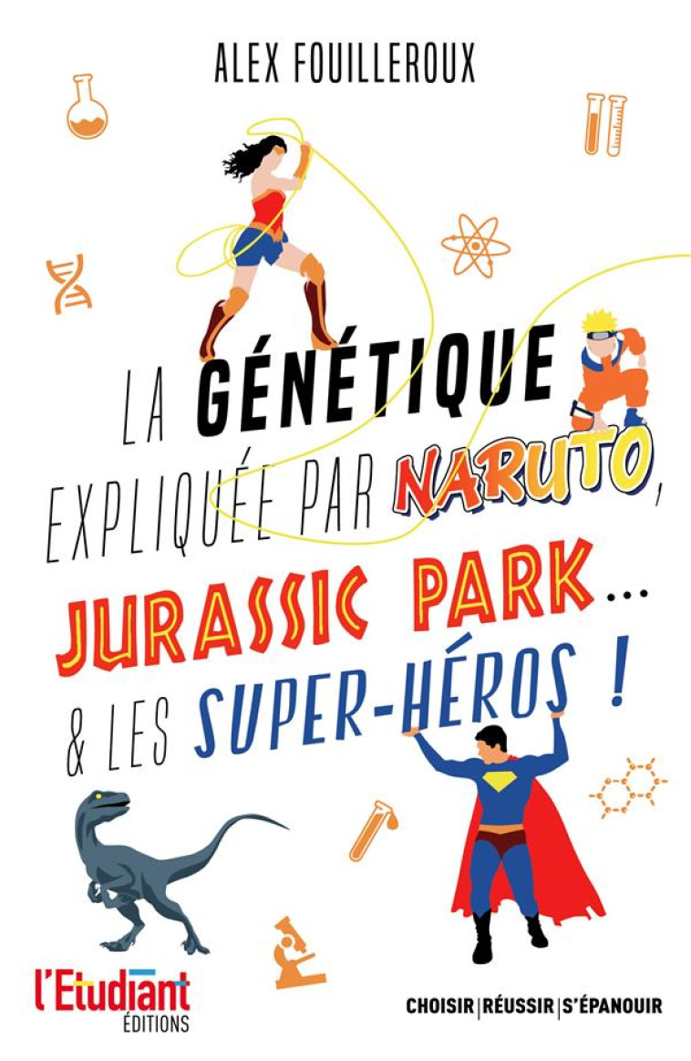 LA GENETIQUE EXPLIQUEE PAR NARUTO, JURASSIC PARK... & LES SUPER-HEROS ! - FOUILLEROUX ALEX - L ETUDIANT