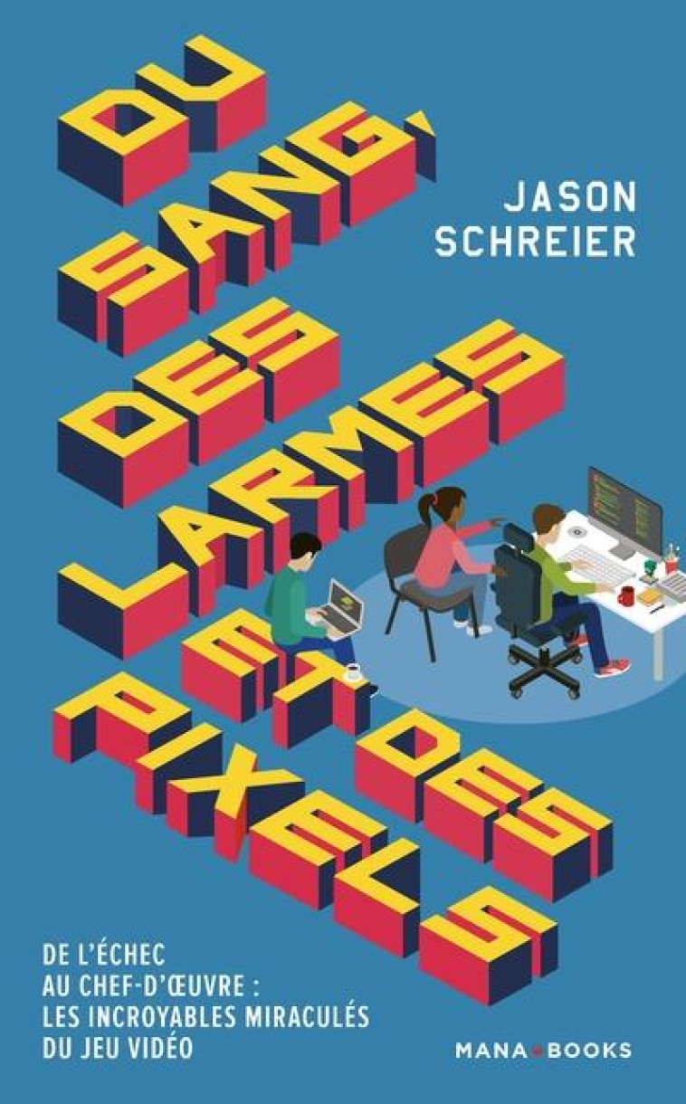 DU SANG, DES LARMES ET DES PIXELS - SCHREIER JASON - MANA BOOKS