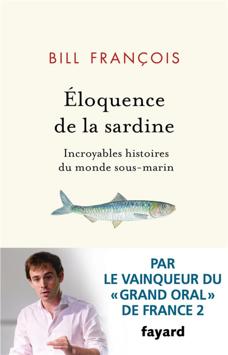 ELOQUENCE DE LA SARDINE  -  INCROYABLES HISTOIRES DU MONDE SOUS-MARIN - FRANCOIS, BILL - FAYARD