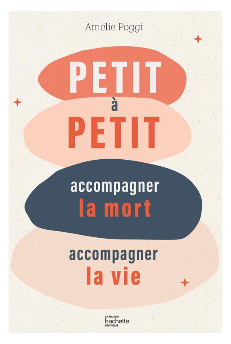 PETIT A PETIT - ACCOMPAGNER LA MORT, ACCOMPAGNER LA VIE - POGGI AMELIE - HACHETTE