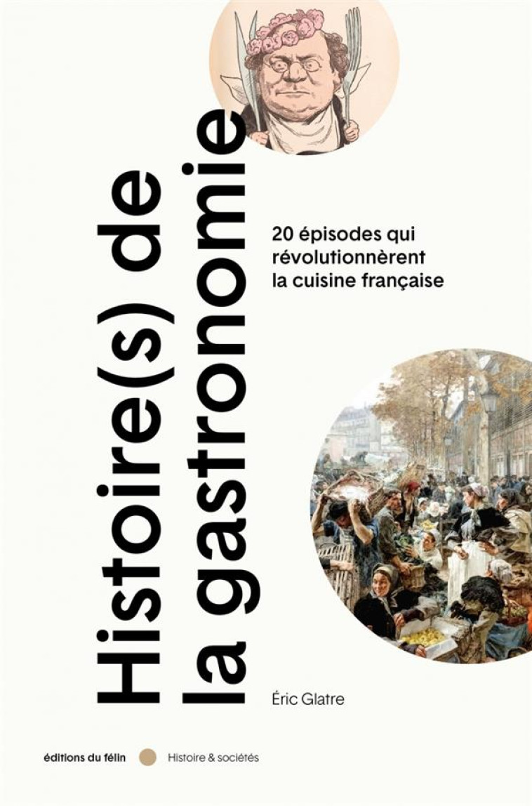 HISTOIRE(S) DE LA GASTRONOMIE - 20 EPISODES QUI REVOLUTIONNE - GLATRE ERIC - DU FELIN