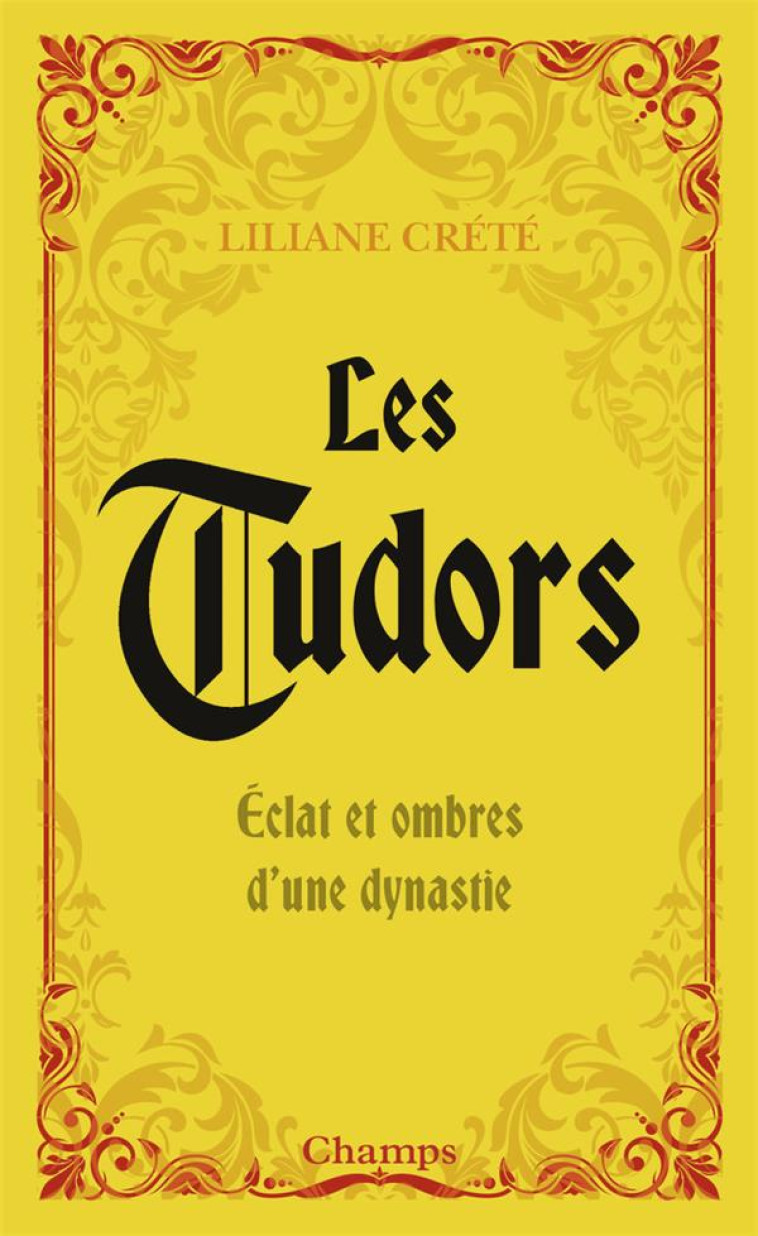 LES TUDORS - ECLAT ET OMBRE D-UNE DYNASTIE - CRETE LILIANE - Flammarion