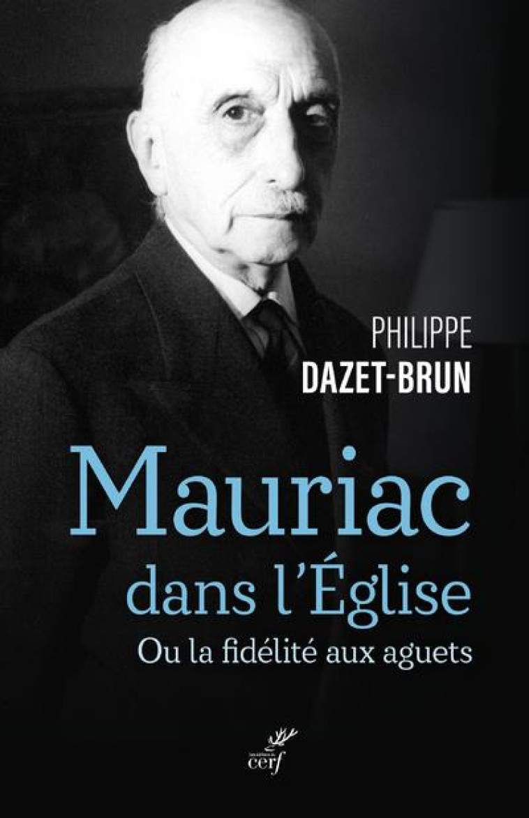 MAURIAC DANS L-EGLISE CATHOLIQUE - OU LA FIDELITE AUX AGUETS - DAZET-BRUN PHILIPPE - CERF