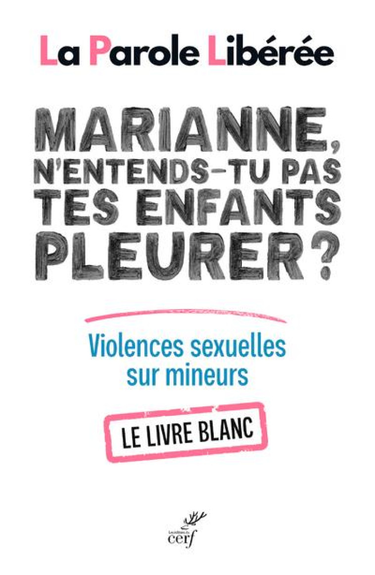 MARIANNE, N-ENTENDS-TU PAS TES ENFANTS PLEURER ? - VIOLENCES SEXUELLES SUR MINEURS - LE LIVRE BLANC - LA PAROLE LIBEREE - CERF