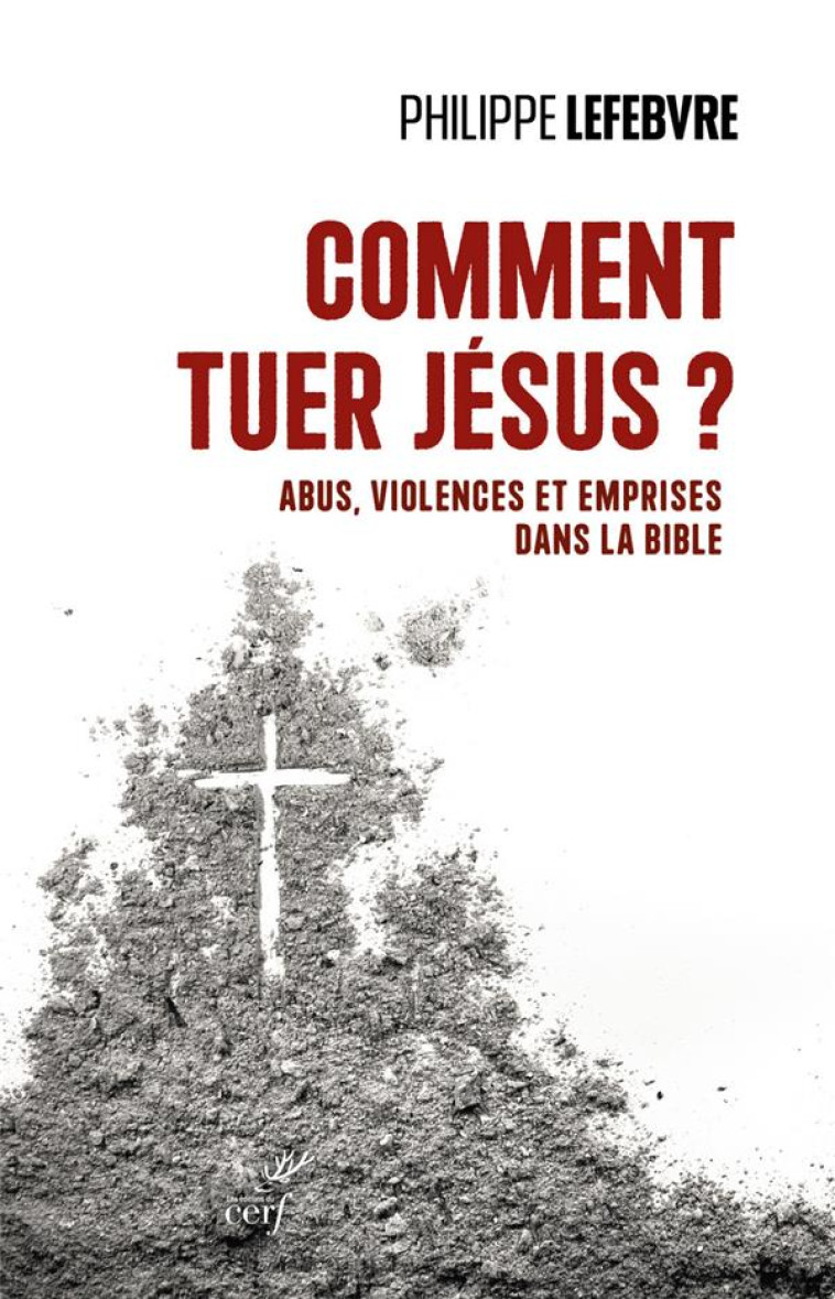 COMMENT TUER JESUS ? - ABUS, VIOLENCES ET EMPRISES DANS LA BIBLE - LEFEBVRE PHILIPPE - CERF