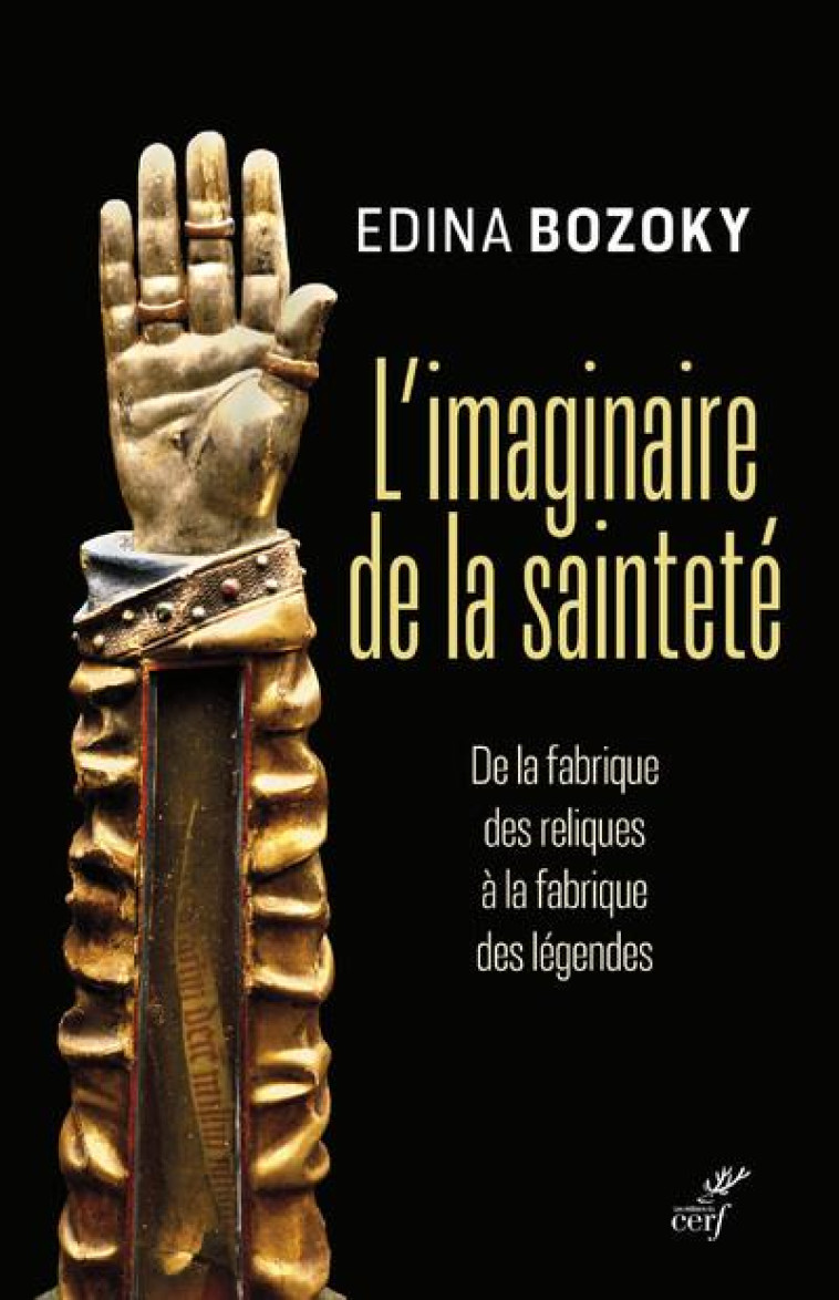 L-IMAGINAIRE DE LA SAINTETE - DE LA FABRIQUE DES RELIQUES A LA FABRIQUE DES LEGENDES - BOZOKY EDINA - CERF