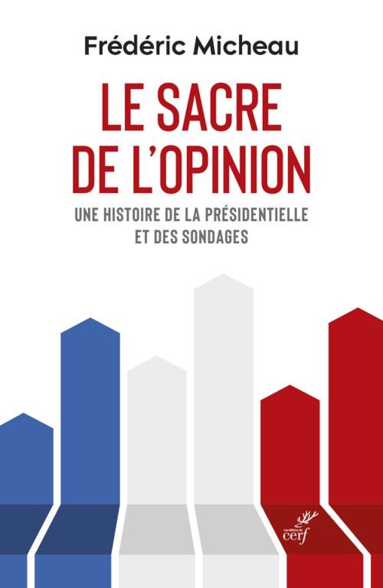 LE SACRE DE L-OPINION - UNE HISTOIRE DE LA PRESIDENTIELLE ET DES SONDAGES - MICHEAU FREDERIC - CERF