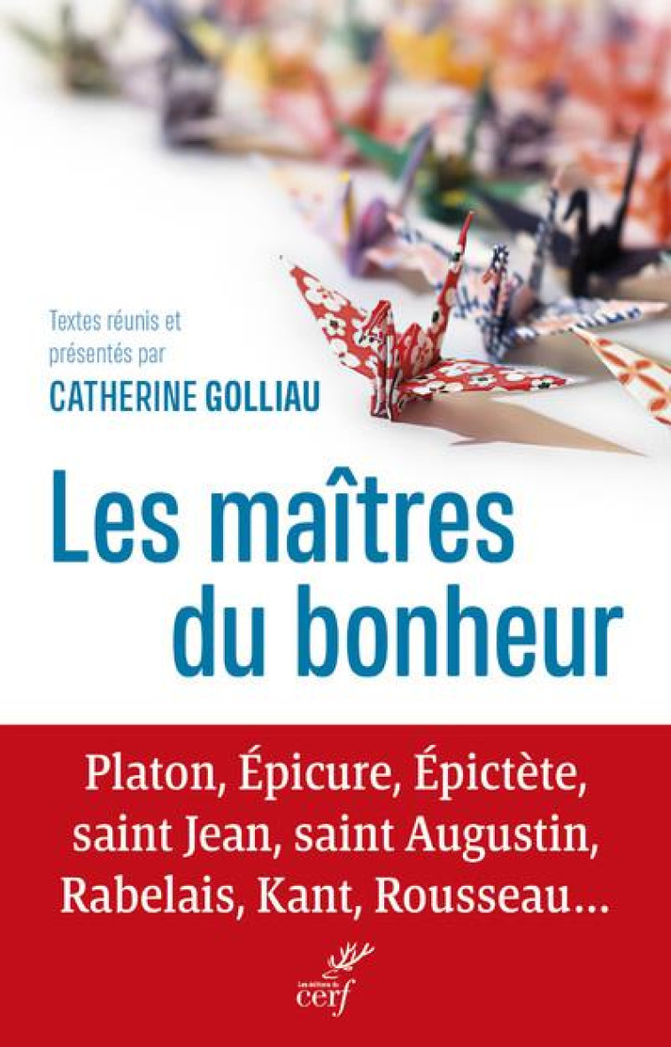 LES MAITRES DU BONHEUR - PLATON, EPICURE, EPICTETE, SAINT JEAN, SAINT AUGUSTIN, RABELAIS, KANT, ROUS - COLLECTIF - CERF