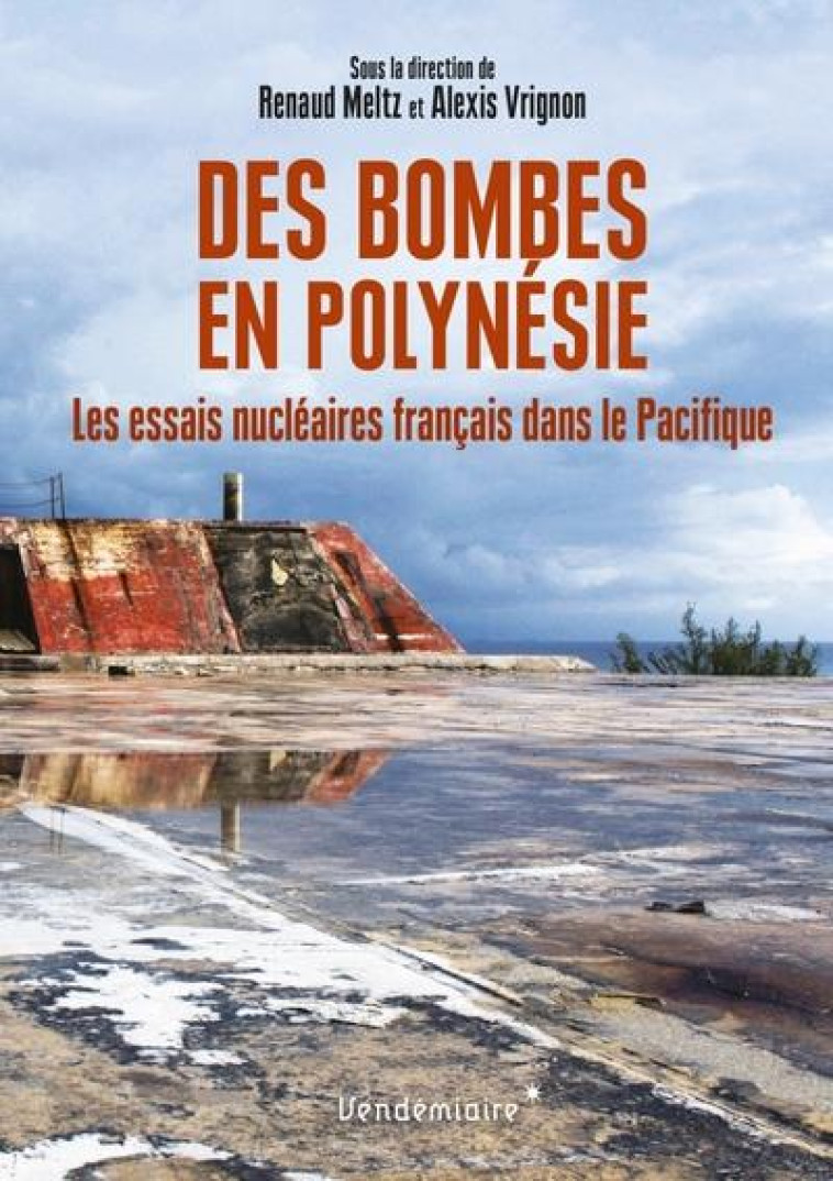 DES BOMBES EN POLYNESIE  - LES ESSAIS NUCLEAIRES FRANCAIS - VRIGNON/MELTZ - VENDEMIAIRE