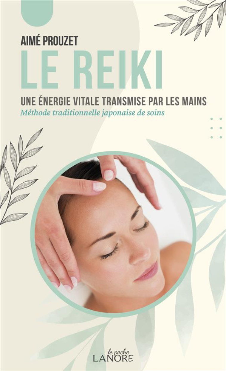 LE REIKI - UNE ENERGIE VITALE TRANSMISE  PAR LES MAINS - PROUZET AIME - LANORE