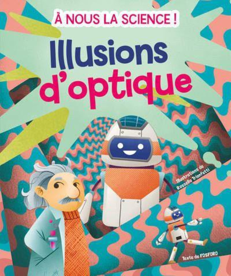 A NOUS LA SCIENCE ! - LES ILLUSIONS D-OPTIQUE - FOSFORO/TRIONFETTI - NC