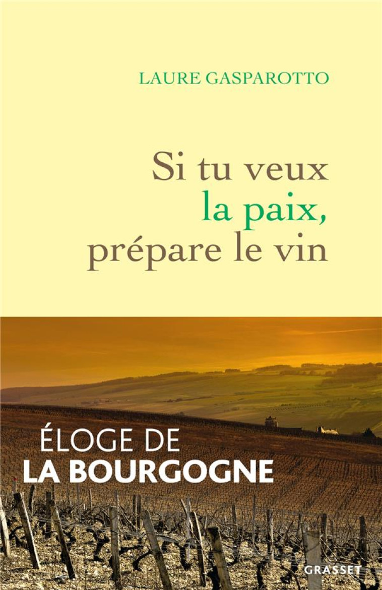 SI TU VEUX LA PAIX, PREPARE LE VIN - ELOGE DE LA BOURGOGNE - GASPAROTTO LAURE - GRASSET