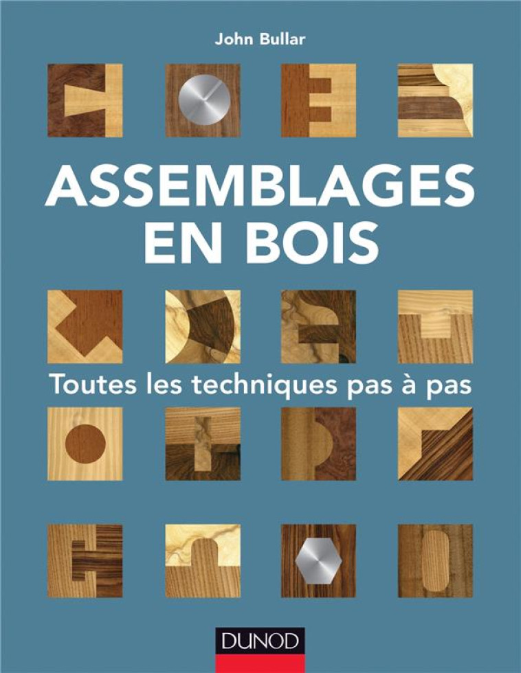 ASSEMBLAGES EN BOIS - TOUTES LES TECHNIQUES PAS A PAS - BULLAR JOHN - Dunod