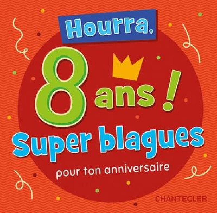 HOURRA, 8 ANS SUPER BLAGUES POUR TON ANNIVERSAIRE - COLLECTIF - CHANTECLER