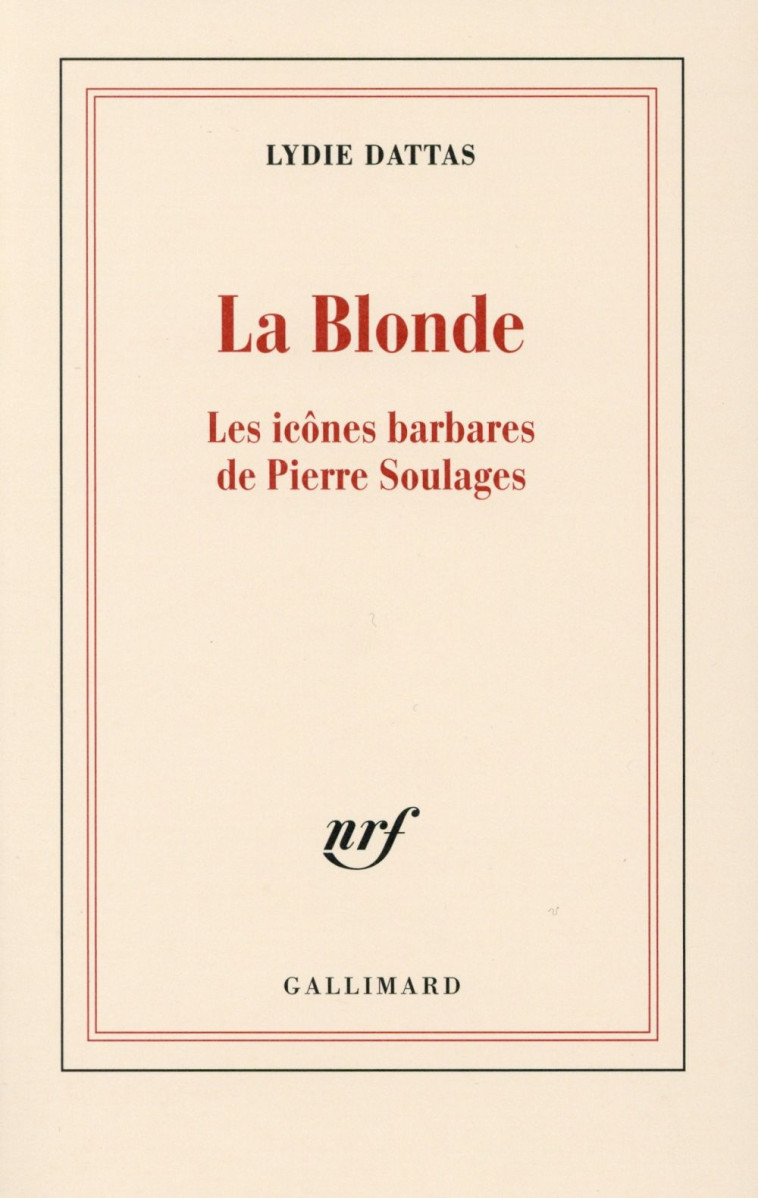 LA BLONDE - LES ICONES BARBARES DE PIERRE SOULAGES - DATTAS LYDIE - Gallimard