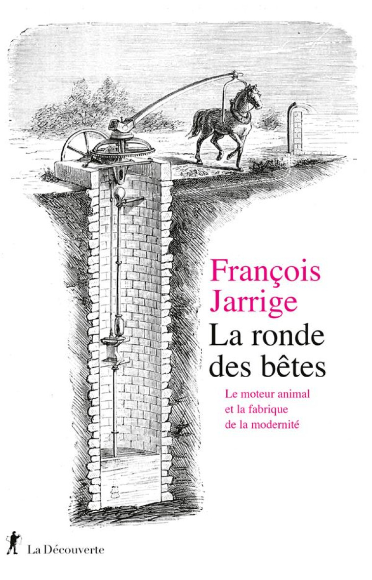 LA RONDE DES BETES - LE MOTEUR ANIMAL ET LA FABRIQUE DE LA MODERNITE - JARRIGE FRANCOIS - LA DECOUVERTE