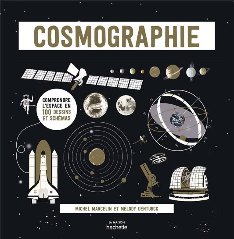 COSMOGRAPHIE - COMPRENDRE L-ESPACE EN 100 DESSINS ET SCHEMAS - MARCELIN/DENTURCK - HACHETTE