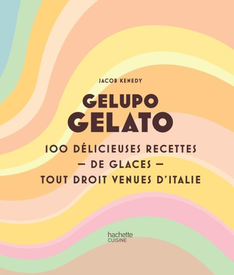 GELUPO GELATO - UNE FARANDOLE DE DELICIEUSES GLACES - KENEDY JACOB - HACHETTE