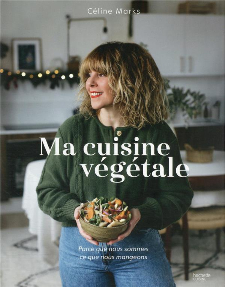 MA CUISINE VEGETALE - PARCE QUE NOUS SOMMES CE QUE NOUS MANGEONS - MARKS CELINE - HACHETTE