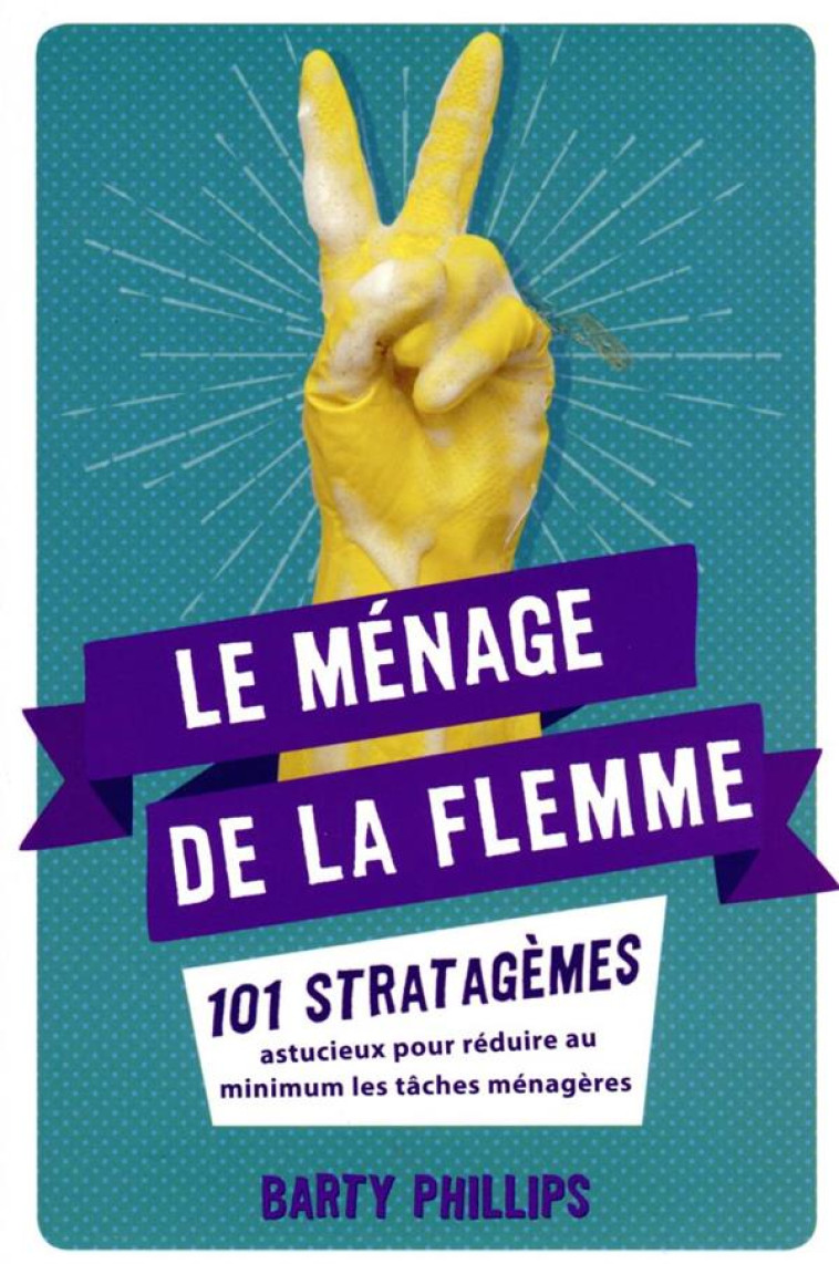 LE MENAGE DE LA FLEMME - 101 STRATAGEMES ASTUCIEUX POUR REDUIRE AU MINIMUM LES TACHES MENAGERES - PHILLIPS BARTY - HACHETTE