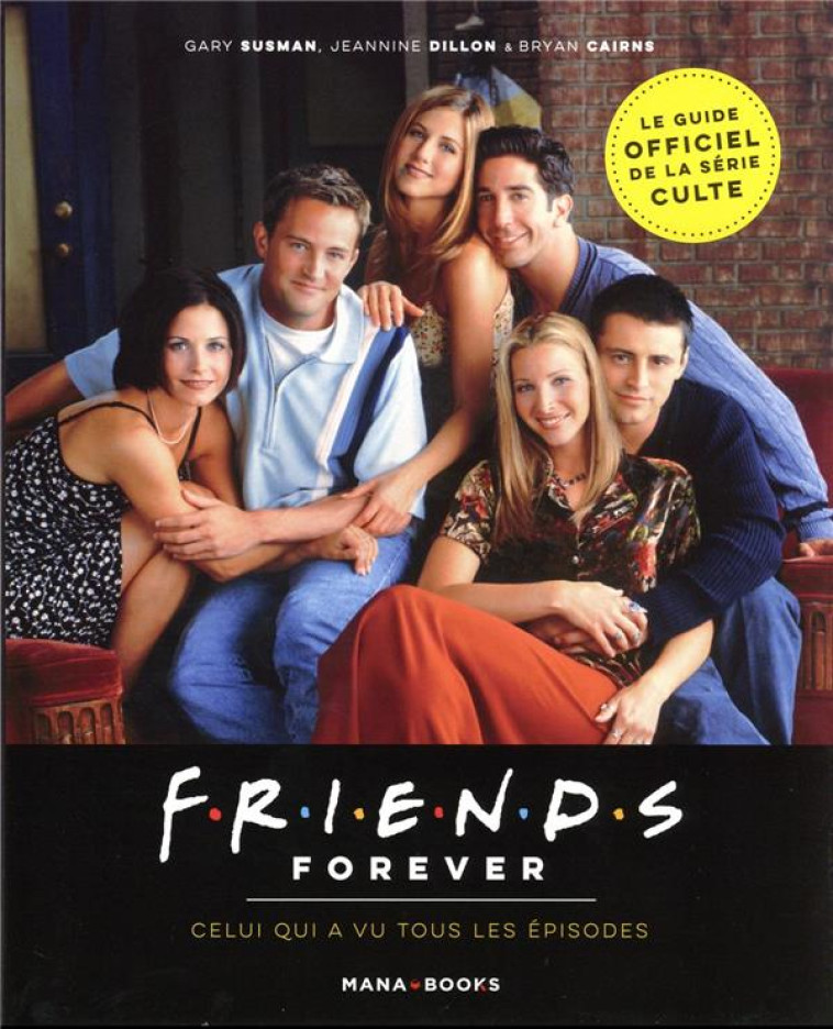 FRIENDS FOREVER - CELUI QUI A VU TOUS LES EPISODES - SUSMAN/DILLON/CAIRNS - MANA BOOKS