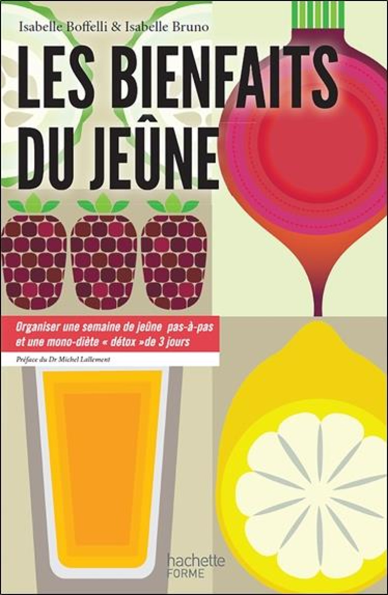 LES BIENFAITS DU JEUNE - ORGANISER UNE SEMAINE DE JEUNE PAS-A-PAS ET UNE MONO-DIETE DETOX DE 3 JOURS - BOFFELLI/BRUNO - Hachette Pratique