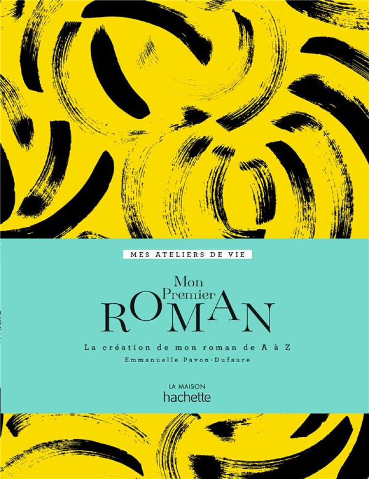 MON PREMIER ROMAN - LA CREATION DE MON ROMAN DE A A Z - DUFAURE EMMANUELLE - HACHETTE PRAT