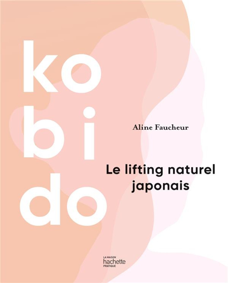 KOBIDO - LE LIFTING NATUREL JAPONAIS - FAUCHEUR ALINE - HACHETTE