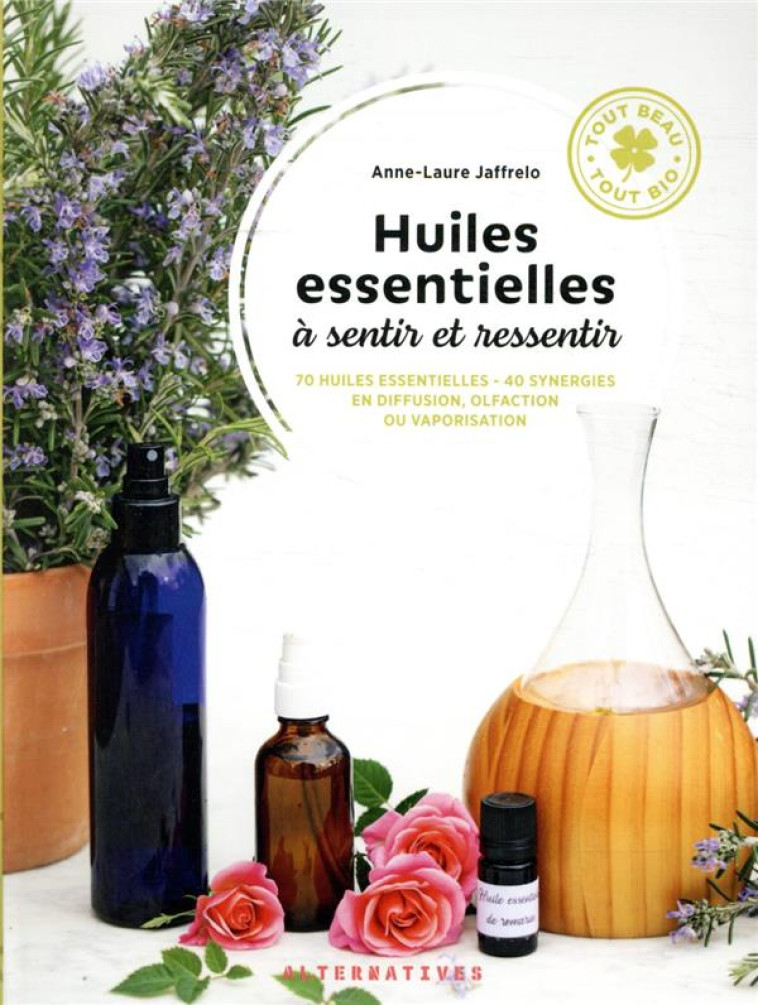 HUILES ESSENTIELLES A SENTIR ET RESSENTIR - 70 HUILES ESSENTIELLES - 40 SYNERGIES EN DIFFUSION, OLFA - JAFFRELO ANNE-LAURE - GALLIMARD