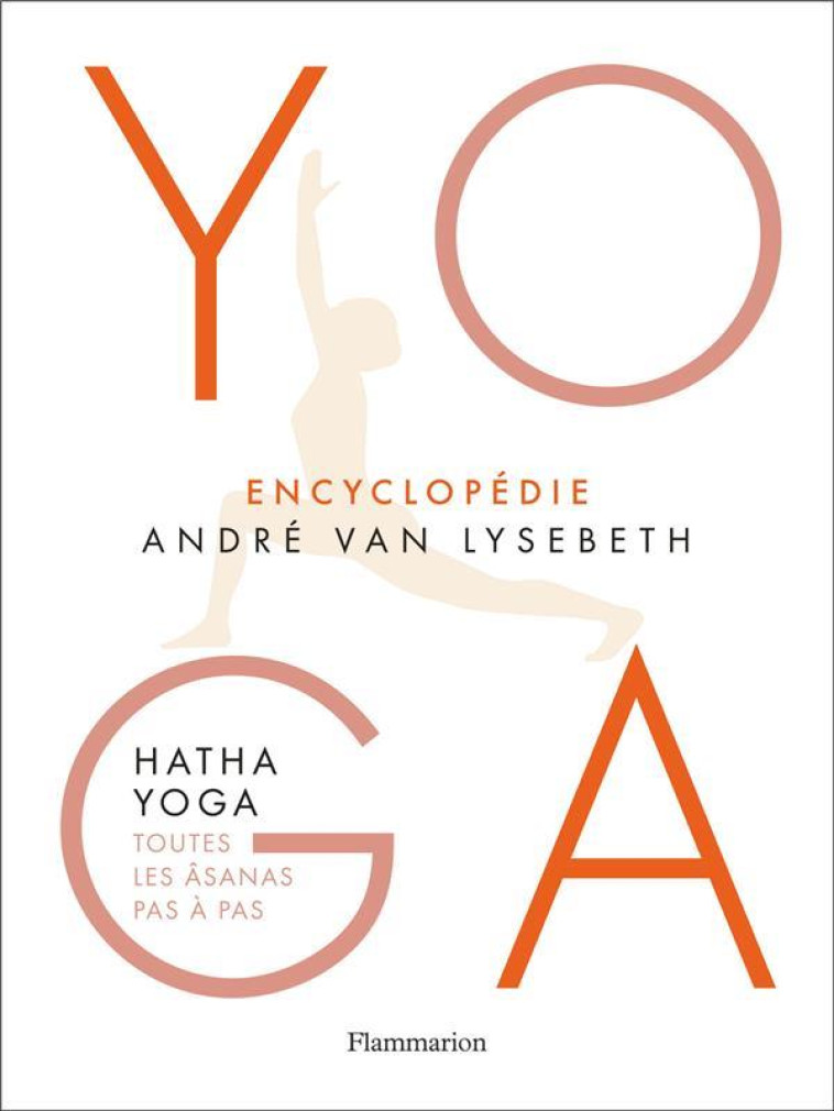 YOGA - ENCYCLOPEDIE - HATHA YOGA - TOUTES LES ASANAS PAS A PAS - ILLUSTRATIONS, NOIR ET BLANC - VAN LYSEBETH/HERZOG - Flammarion