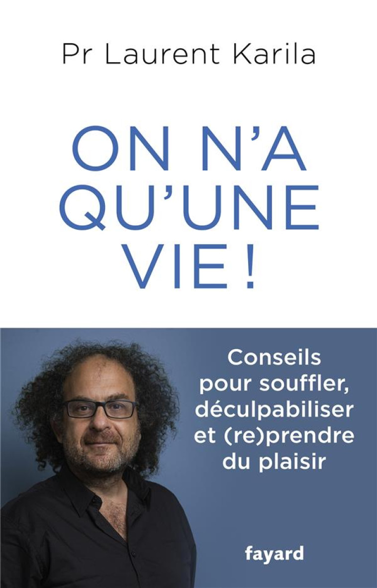 ON N-A QU-UNE VIE ! - CONSEILS POUR SOUFFLER, DECULPABILISER ET (RE)PRENDRE DU PLAISIR - KARILA LAURENT - FAYARD