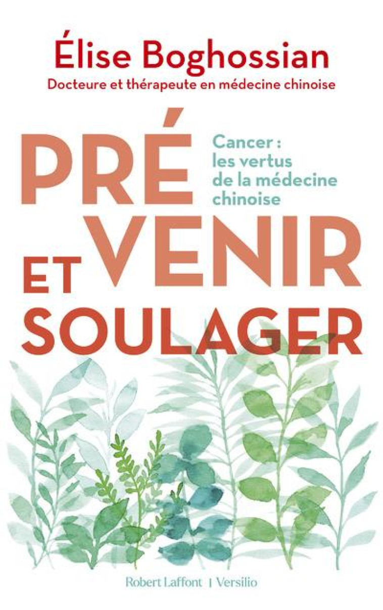 PREVENIR ET SOULAGER - CANCER : LES VERTUS DE LA MEDECINE TRADITIONNELLE CHINOISE - BOGHOSSIAN ELISE - ROBERT LAFFONT