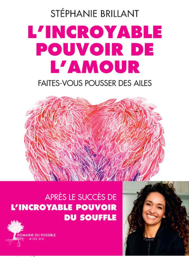 L-INCROYABLE POUVOIR DE L-AMOUR - FAITES-VOUS POUSSER DES AILES - BRILLANT STEPHANIE - ACTES SUD