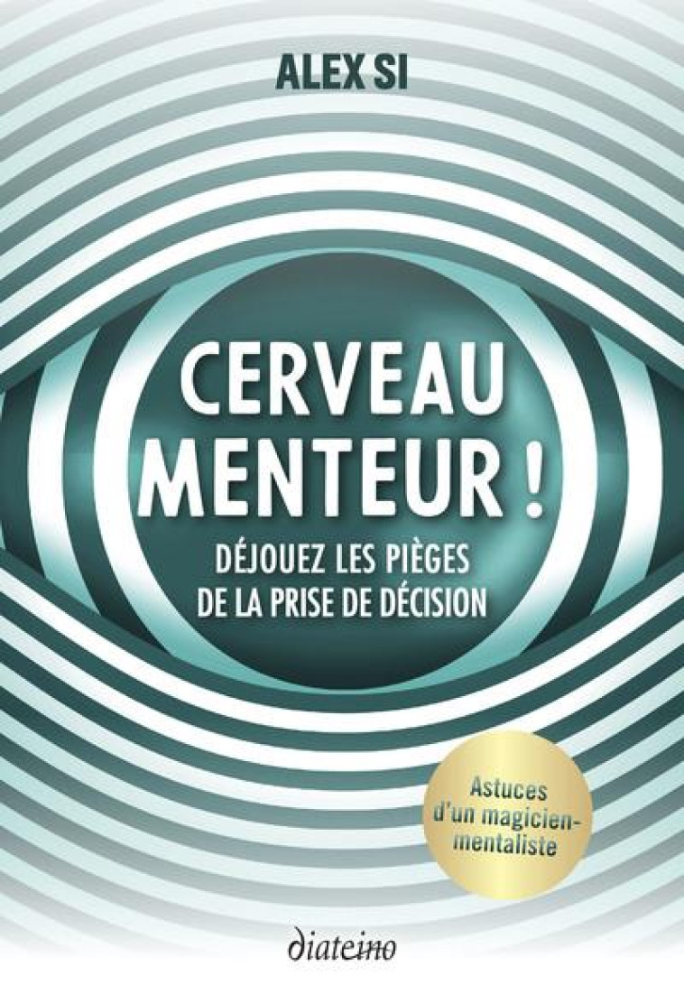 CERVEAU MENTEUR ! - DEJOUEZ LES PIEGES DE LA PRISE DE DECISION - SI ALEX - DIATEINO